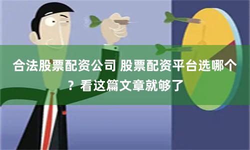 合法股票配资公司 股票配资平台选哪个？看这篇文章就够了