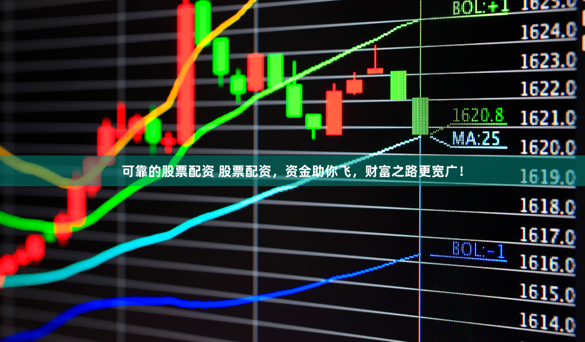 可靠的股票配资 股票配资，资金助你飞，财富之路更宽广！