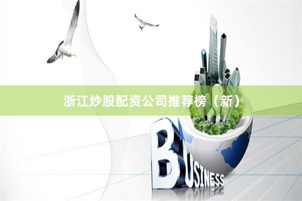 浙江炒股配资公司推荐榜（新）